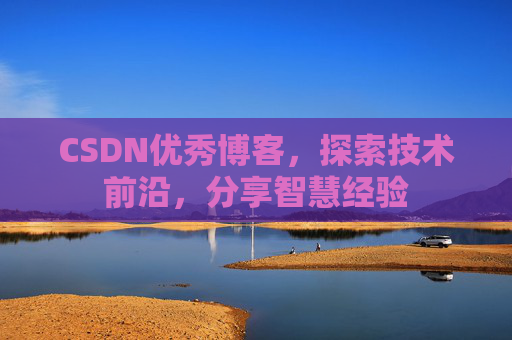 CSDN优秀博客，探索技术前沿，分享智慧经验
